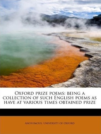 Oxford prize poems: being a collection of such English poems as have at various times obtained prize