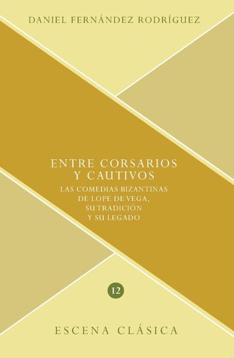 Entre corsarios y cautivos : las comedias bizantinas de Lope de Vega, su tradición y su legado