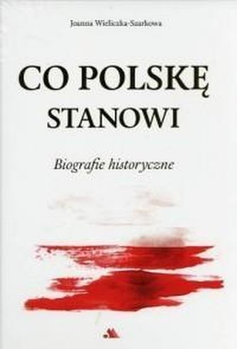 Co Polskę stanowi. Biografie historyczne