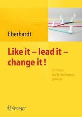 Like it, lead it, change it. Führung im Veränderungsprozess