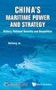 China's Maritime Power and Strategy: History, National Security and Geopolitics