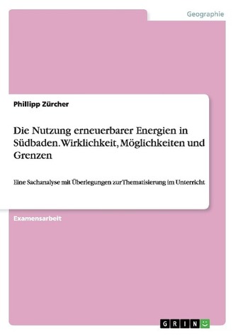 Die Nutzung erneuerbarer Energien in Südbaden. Wirklichkeit, Möglichkeiten und Grenzen