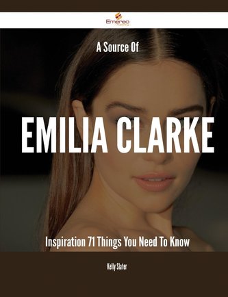 A Source Of Emilia Clarke Inspiration - 71 Things You Need To Know