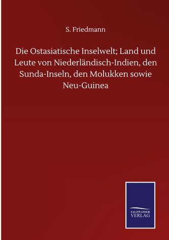 Die Ostasiatische Inselwelt; Land und Leute von Niederländisch-Indien, den Sunda-Inseln, den Molukken sowie Neu-Guinea