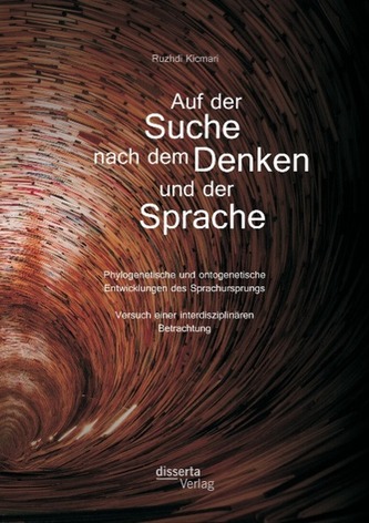 Auf der Suche nach dem Denken und der Sprache: Phylogenetische und ontogenetische Entwicklungen des Sprachursprungs. Versuch ein Auf der Suche nach dem Denken und der Sprache: Phylogenetische und ontogenetische Entwicklungen des Sprachursprungs. Versuch ein