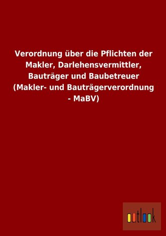 Verordnung über die Pflichten der Makler, Darlehensvermittler, Bauträger und Baubetreuer (Makler- und Bauträgerverordnung - MaBV