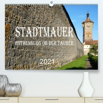 Stadtmauer. Rothenburg ob der Tauber (Premium, hochwertiger DIN A2 Wandkalender 2021, Kunstdruck in Hochglanz)