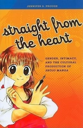 Straight from the Heart: Gender, Intimacy, and the Cultural Production of Shojo Manga