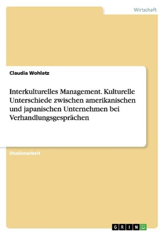 Interkulturelles Management. Kulturelle Unterschiede zwischen amerikanischen und japanischen Unternehmen bei Verhandlungsgespräc