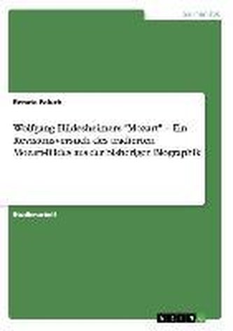 Wolfgang Hildesheimers \"Mozart\" - Ein Revisionsversuch des tradierten   Mozart-Bildes aus der bisherigen Biographik