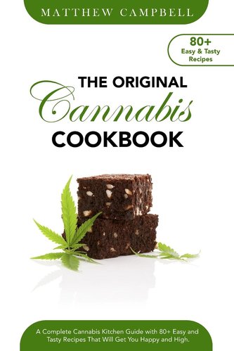 The Original Cannabis Cookbook: A Complete Cannabis Kitchen Guide with 80+ Easy and Tasty Recipes That Will Get You Happy and Hi