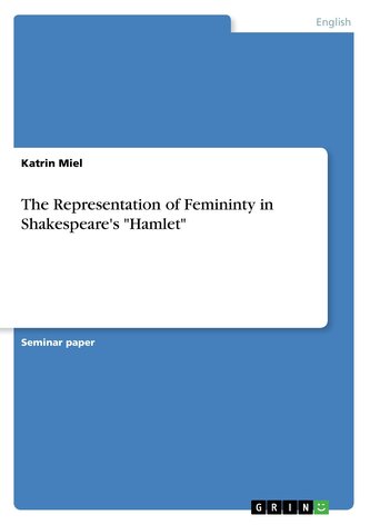 The Representation of Femininty in Shakespeare's \"Hamlet\"