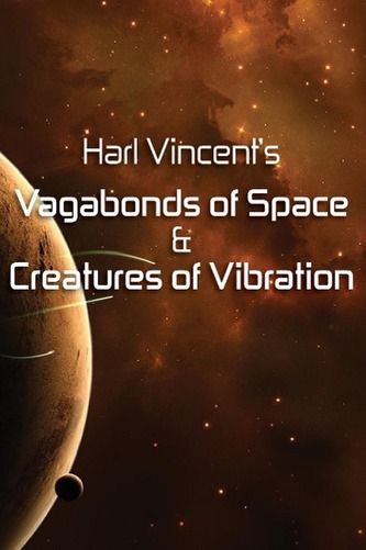 Harl Vincent's Vagabonds of Space & Creatures of Vibration
