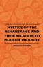 Mystics Of The Renaissance And Their Relation To Modern Thought