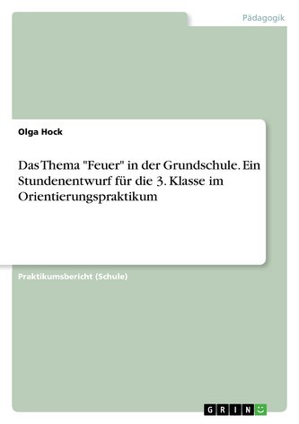 Das Thema \"Feuer\" in der Grundschule. Ein Stundenentwurf für die 3. Klasse im Orientierungspraktikum
