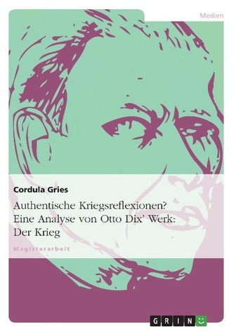 Authentische Kriegsreflexionen? Eine Analyse von Otto Dix' Werk: Der Krieg