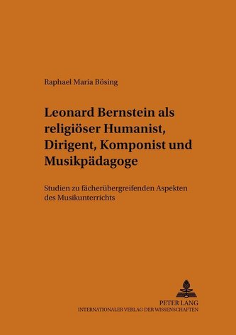 Leonard Bernstein als religiöser Humanist, Dirigent, Komponist und Musikpädagoge