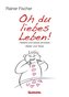 Oh du liebes Leben! - Heitere und etwas ernstere Bilder und Texte