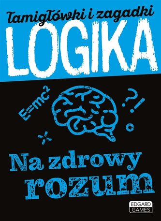 Łamigłówki i zagadki. Logika. Na zdrowy rozum