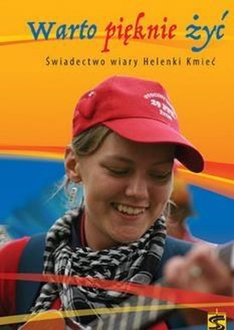 Warto pięknie żyć.Świadectwo wiary Helenki Kmieć