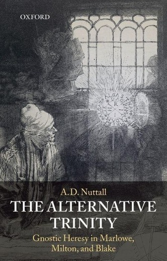 The Alternative Trinity: Gnostic Heresy in Marlowe, Milton, and Blake