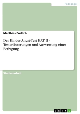 Der Kinder-Angst-Test KAT II - Testerläuterungen und Auswertung einer Befragung Der Kinder-Angst-Test KAT II - Testerläuterungen und Auswertung einer Befragung