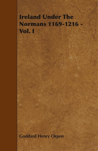 Ireland Under the Normans 1169-1216 - Vol. I