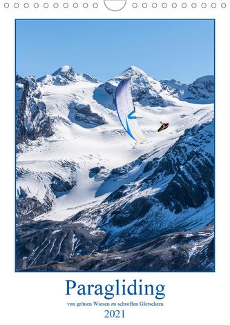 Paragliding - von grünen Wiesen zu schroffen Gletschen (Wandkalender 2021 DIN A4 hoch)