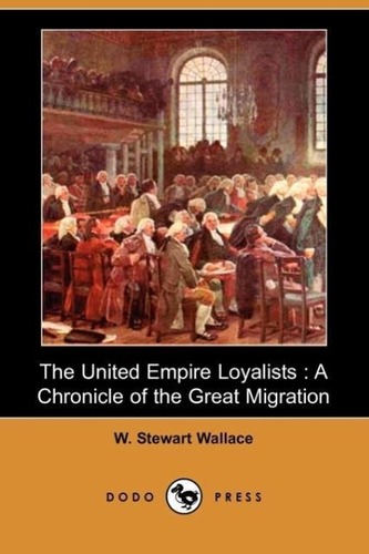 The United Empire Loyalists: A Chronicle of the Great Migration (Dodo Press)