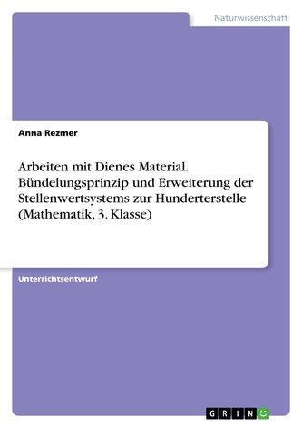 Arbeiten mit Dienes Material. Bündelungsprinzip und Erweiterung der Stellenwertsystems zur Hunderterstelle (Mathematik, 3. Klass