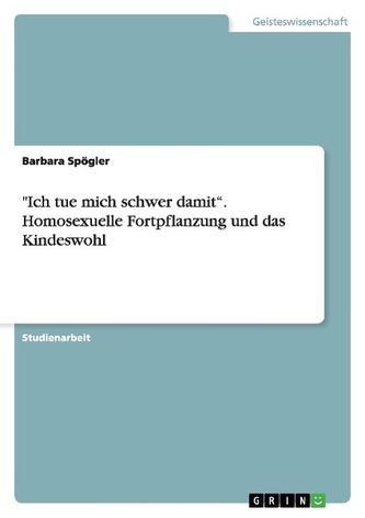 \"Ich tue mich schwer damit\". Homosexuelle Fortpflanzung und das Kindeswohl
