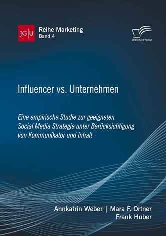 Influencer vs. Unternehmen: Eine empirische Studie zur geeigneten Social Media Strategie unter Berücksichtigung von Kommunikator