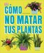 Cómo No Matar Tus Plantas: Consejos Y Cuidados Para Que Tus Plantas de Interior Sobrevivan