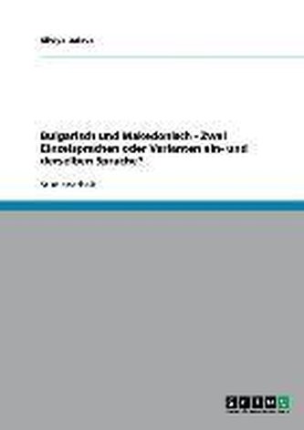 Bulgarisch und Makedonisch  -  Zwei Einzelsprachen oder Varianten ein- und derselben Sprache?