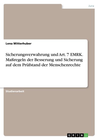 Sicherungsverwahrung und Art. 7 EMRK. Maßregeln der Besserung und Sicherung auf dem Prüfstand  der Menschenrechte