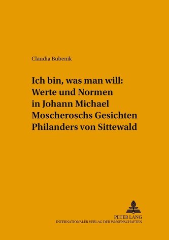 «Ich bin, was man will»: Werte und Normen in Johann Michael Moscheroschs \"Gesichten Philanders von Sittewald\"