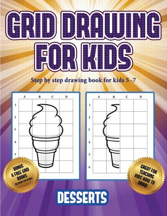 Step by step drawing book for kids 5 -7 (Grid drawing for kids - Desserts): This book teaches kids how to draw using grids