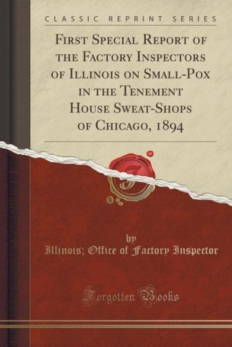 First Special Report of the Factory Inspectors of Illinois on Small-Pox in the Tenement House Sweat-Shops of Chicago, 1894 (Clas
