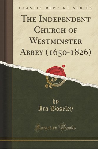 The Independent Church of Westminster Abbey (1650-1826) (Classic Reprint)