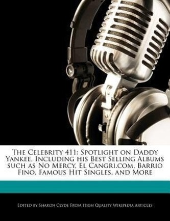 The Celebrity 411: Spotlight on Daddy Yankee, Including His Best Selling Albums Such as No Mercy, El Cangri.Com, Barrio Fino, Fa