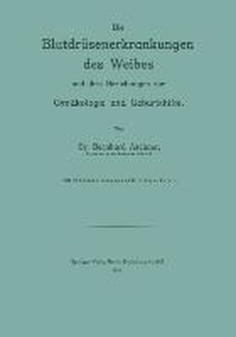 Die Blutdrüsenerkrankungen des Weibes und ihre Beziehungen zur Gynäkologie und Geburtshilfe