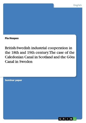 British-Swedish industrial cooperation in the 18th and 19th century. The case of the Caledonian Canal in Scotland and the Göta C