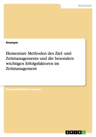 Elementare Methoden des Ziel- und Zeitmanagements und die besonders wichtigen Erfolgsfaktoren im Zeitmanagement