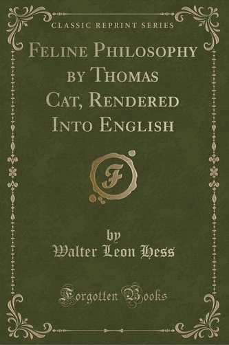 Feline Philosophy by Thomas Cat, Rendered Into English (Classic Reprint)