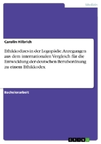 Ethikkodizes in der Logopädie. Anregungen aus dem internationalen Vergleich für die Entwicklung der deutschen Berufsordnung zu e