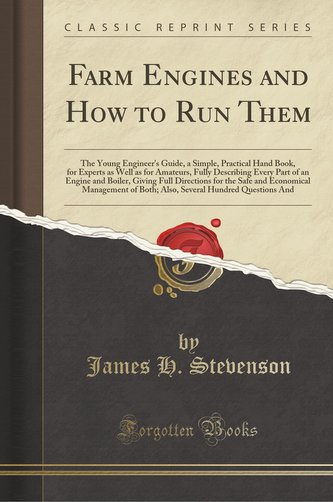Farm Engines and How to Run Them: The Young Engineer's Guide, a Simple, Practical Hand Book, for Experts as Well as for Amateurs