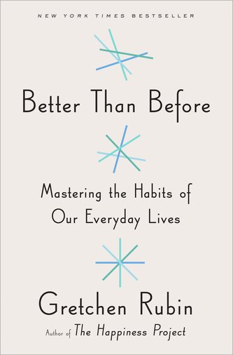 Better Than Before Mastering the Habits of Our Everyday Lives