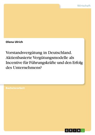 Vorstandsvergütung in Deutschland. Aktienbasierte Vergütungsmodelle als Incentive für Führungskräfte und den Erfolg des Unterneh