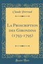 La Proscription Des Girondins (1793-1795) (Classic Reprint)