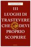 111 luoghi di Trastevere che devi proprio scoprire